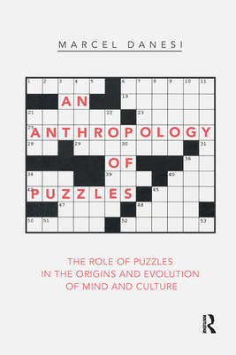 An Anthropology of Puzzles: The Role of Puzzles in the Origins and Evolution of Mind and Culture - Danesi, Marcel