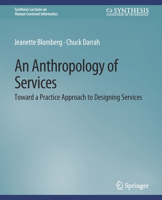 An Anthropology of Services: Toward a Practice Approach to Designing Services - Blomberg, Jeanette, and Darrah, Chuck