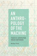 An Anthropology of the Machine: Tokyo's Commuter Train Network
