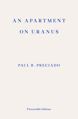 An Apartment on Uranus - Preciado, Paul B., and Despentes, Virginie (Introduction by), and Mandell, Charlotte (Translated by)