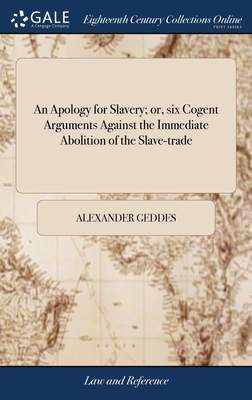 An Apology for Slavery; or, six Cogent Arguments Against the Immediate Abolition of the Slave-trade - Geddes, Alexander