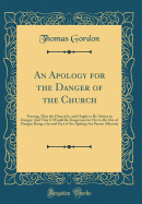 An Apology for the Danger of the Church: Proving, That the Church Is, and Ought to Be Always in Danger; And That It Would Be Dangerous for Her to Be Out of Danger; Being a Second Part of the Apology for Parson Alberoni (Classic Reprint)