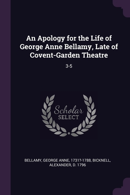 An Apology for the Life of George Anne Bellamy, Late of Covent-Garden Theatre: 3-5 - Bellamy, George Anne, and Bicknell, Alexander