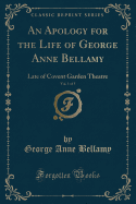 An Apology for the Life of George Anne Bellamy, Vol. 1 of 5: Late of Covent Garden Theatre (Classic Reprint)