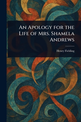 An Apology for the Life of Mrs. Shamela Andrews - Fielding, Henry