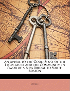 An Appeal to the Good Sense of the Legislature and the Community, in Favor of a New Bridge to South Boston