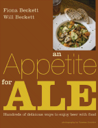 An Appetite for Ale: Hundreds of Delicious Ways to Enjoy Beer with Food - Beckett, Fiona, and Beckett, Will