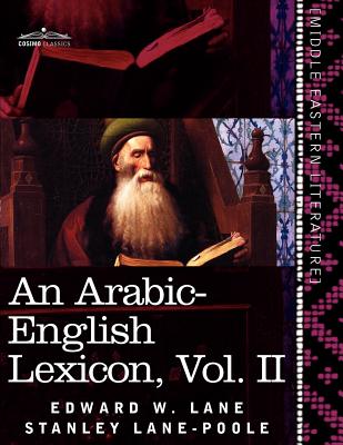An Arabic-English Lexicon (in Eight Volumes), Vol. II: Derived from the Best and the Most Copious Eastern Sources - Lane, Edward W, and Lane-Poole, Stanley