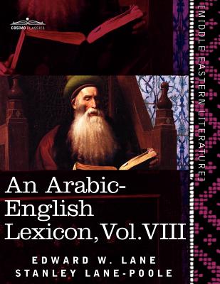 An Arabic-English Lexicon (in Eight Volumes), Vol. VIII: Derived from the Best and the Most Copious Eastern Sources - Lane, Edward W, and Lane-Poole, Stanley