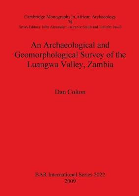 An Archaeological and Geomorphological Survey of the Luangwa Valley Zambia - Colton, Dan