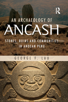 An Archaeology of Ancash: Stones, Ruins and Communities in Andean Peru - Lau, George