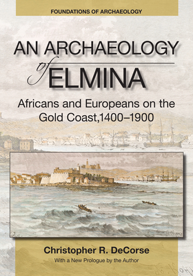 An Archaeology of Elmina (New edition): Africans and Europeans on the Gold Coast, 1400-1900 - DeCorse, Christopher R.