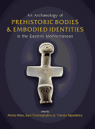 An Archaeology of Prehistoric Bodies and Embodied Identities in the Eastern Mediterranean
