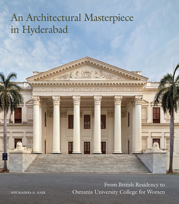 An Architectural Masterpiece in Hyderabad: From British Residency to Osmania University College for Women - Naik, Anuradha S.