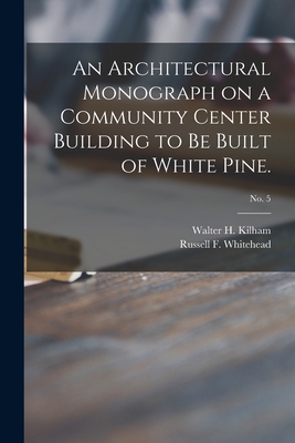 An Architectural Monograph on a Community Center Building to Be Built of White Pine.; No. 5 - Kilham, Walter H (Walter Harrington) (Creator), and Whitehead, Russell F (Russell Fenimo (Creator)