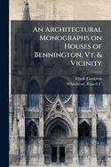 An Architectural Monographs on Houses of Bennington, Vt. & Vicinity