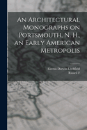 An Architectural Monographs on Portsmouth, N. H., an Early American Metropolis