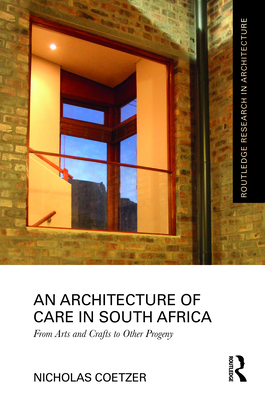 An Architecture of Care in South Africa: From Arts and Crafts to Other Progeny - Coetzer, Nicholas