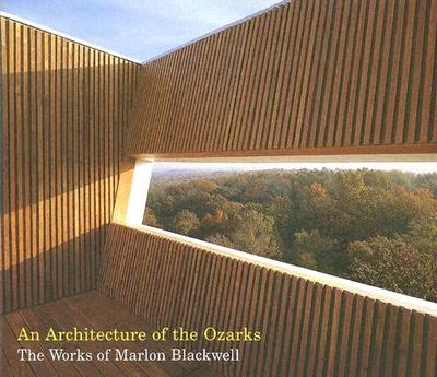 An Architecture of the Ozarks: The Works of Marlon Blackwell - Blackwell, Marlon