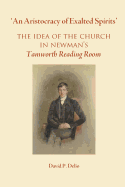 An Aristocracy of Exalted Spirits: The Idea of the Church in Newman's Tamworth Reading Room