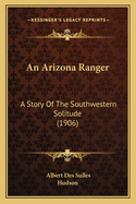 An Arizona Ranger: A Story of the Southwestern Solitude (1906)