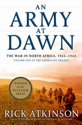An Army at Dawn: The War in North Africa, 1942-1943, Volume One of the Liberation Trilogy - Atkinson, Rick