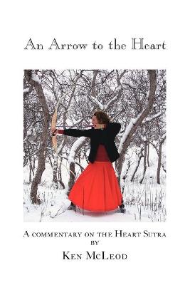 An Arrow to the Heart: A Commentary on the Heart Sutra - McLeod, Ken