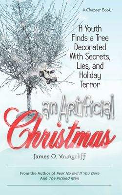 An Artificial Christmas: A Youth Finds a Tree Decorated with Secrets, Lies, and Holiday Terror - Youngcliff, James O