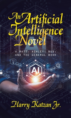 An Artificial Intelligence Novel: A Matt, Ashley, Bud, and the General Book - Katzan, Harry, Jr.