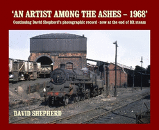 An Artist Among the Ashes - 1968: Continuing David Shepherd's photographic record - now at the end of BR steam