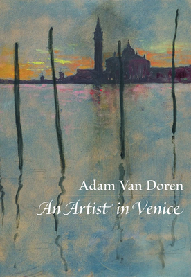 An Artist in Venice - Van Doren, Adam, and Winchester, Simon (Foreword by)