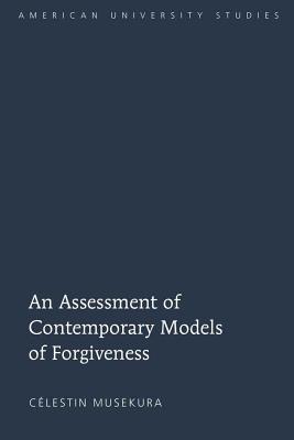 An Assessment of Contemporary Models of Forgiveness - Musekura, Clestin