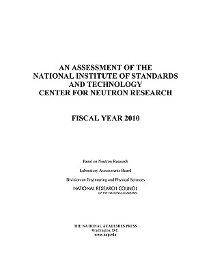 An Assessment of the National Institute of Standards and Technology Center for Neutron Research: Fiscal Year 2010 - National Research Council, and Division on Engineering and Physical Sciences, and Laboratory Assessments Board