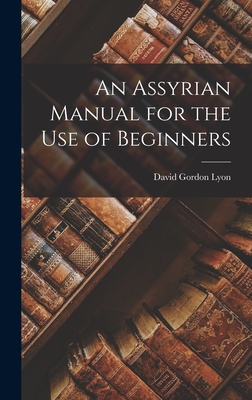 An Assyrian Manual for the Use of Beginners - Lyon, David Gordon