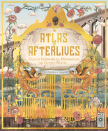 An Atlas of Afterlives: Discover Underworlds, Otherworlds and Heavenly Realms