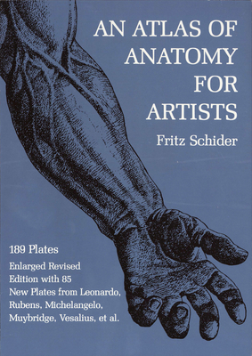 An Atlas of Anatomy for Artists: 189 Plates: Enlarged Revised Edition with 85 New Plates from Leonardo, Rubens, Michelangelo, Muybridge, Vesalius, Et Al. - Schider, Fritz