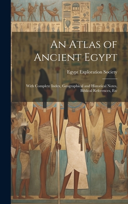 An Atlas of Ancient Egypt: With Complete Index, Geographical and Historical Notes, Biblical References, Etc - Egypt Exploration Society (Creator)