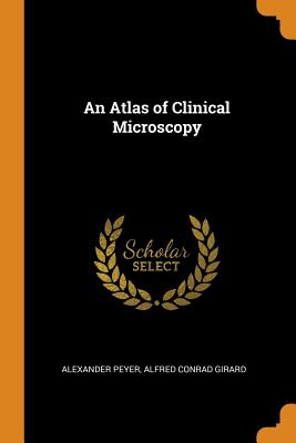 An Atlas of Clinical Microscopy - Peyer, Alexander, and Girard, Alfred Conrad