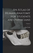 An Atlas of Human Anatomy for Students and Physicians; Volume 6