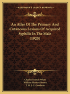An Atlas of the Primary and Cutaneous Lesions of Acquired Syphilis in the Male