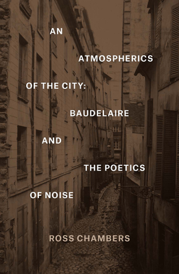 An Atmospherics of the City: Baudelaire and the Poetics of Noise - Chambers, Ross