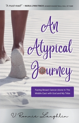 An Atypical Journey: Facing Breast Cancer Alone in the Middle East with God and My Tribe - Laughlin, V Ronnie