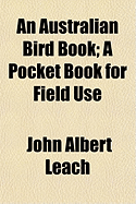 An Australian Bird Book; A Pocket Book for Field Use