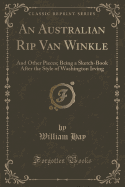 An Australian Rip Van Winkle: And Other Pieces; Being a Sketch-Book After the Style of Washington Irving (Classic Reprint)