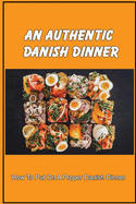 An Authentic Danish Dinner: How To Put On A Proper Danish Dinner