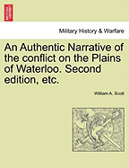 An Authentic Narrative of the Conflict on the Plains of Waterloo. Second Edition, Etc.