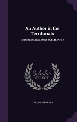 An Author in the Territorials: Experiences Humorous and Otherwise - Kernahan, Coulson