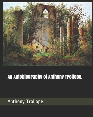 An Autobiography of Anthony Trollope. - Trollope, Anthony