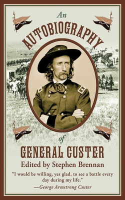 An Autobiography of General Custer - Brennan, Stephen (Editor)