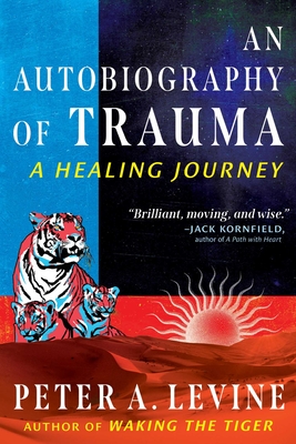 An Autobiography of Trauma: A Healing Journey - Levine, Peter A